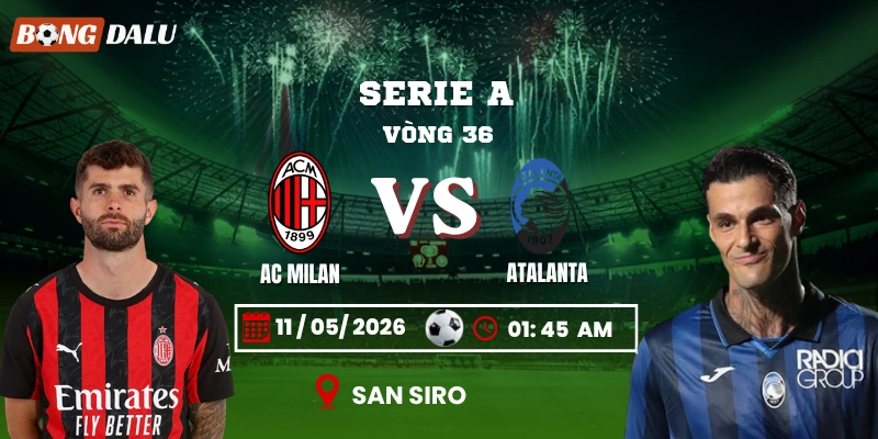 Soi Kèo AC Milan Vs Atalanta 01h45 11/05 – Vòng 36 Serie A